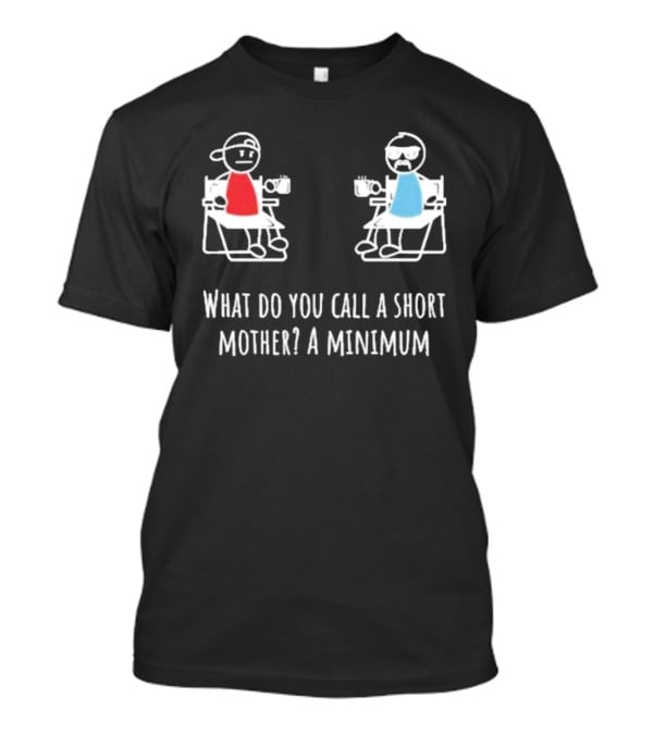Logan Lisle What Do You Call A Short Mother A Minimum Stick Figure Characters With Coffee T-Shirt