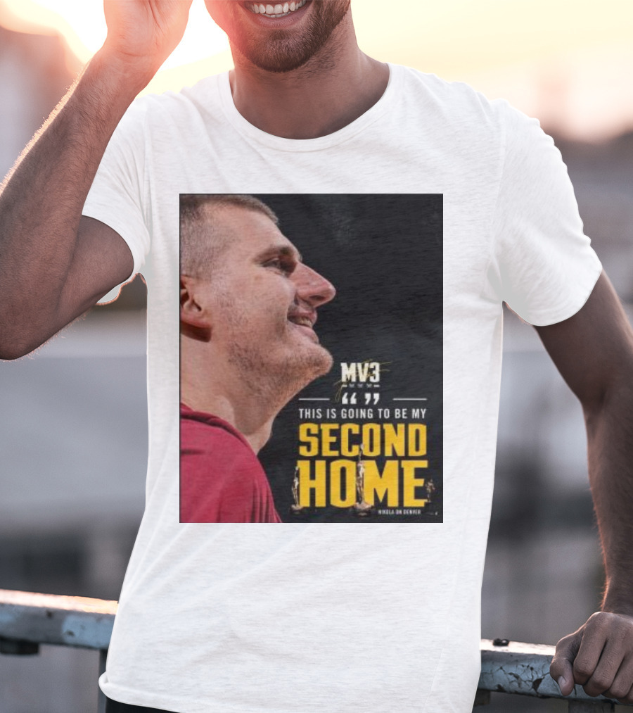 Nikola On Denver MV3 This Is Going To Be My Second Home T-Shirt