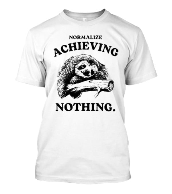 Normalize Achieving Nothing Sloth Hugging Branch T-Shirt