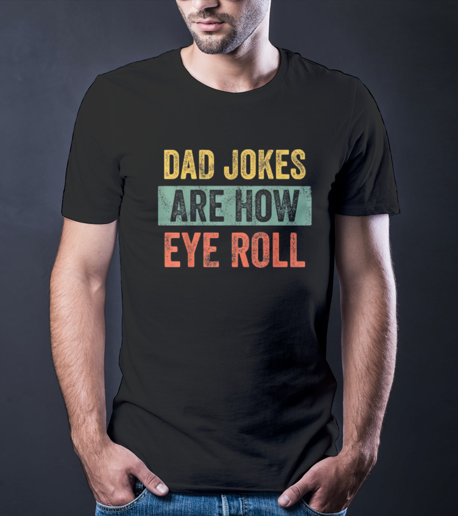 Dad Jokes Are How Eye Roll Funny Father's Day Gift For Dad T-Shirt
