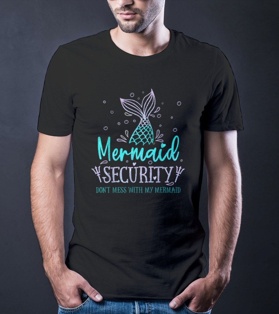 Mermaid Security Don't Mess With My Mermaid Merman Daddy Father's Day Merdad T-Shirt
