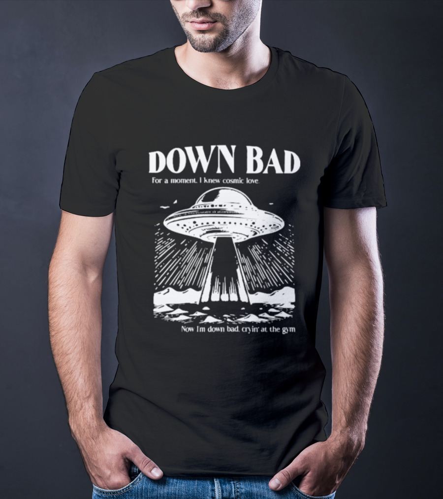 Down Bad UFO For A Moment I Knew Cosmic Love Now I'm Down Bad Cryin' At The Gym T-Shirt
