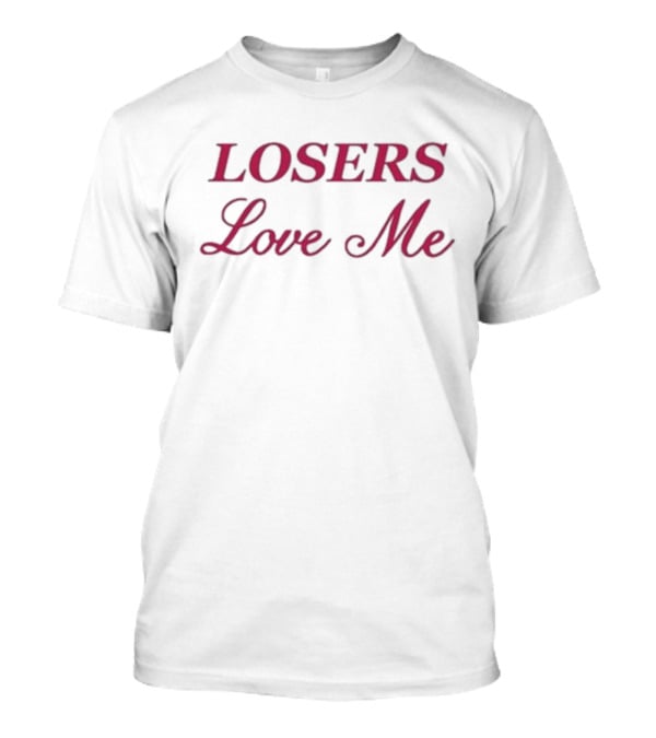 Losers Love Me T-Shirt