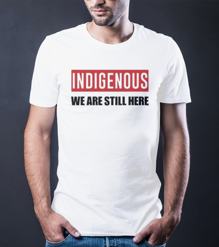 Indigenous We Are Still Here Stoic Native T-Shirt