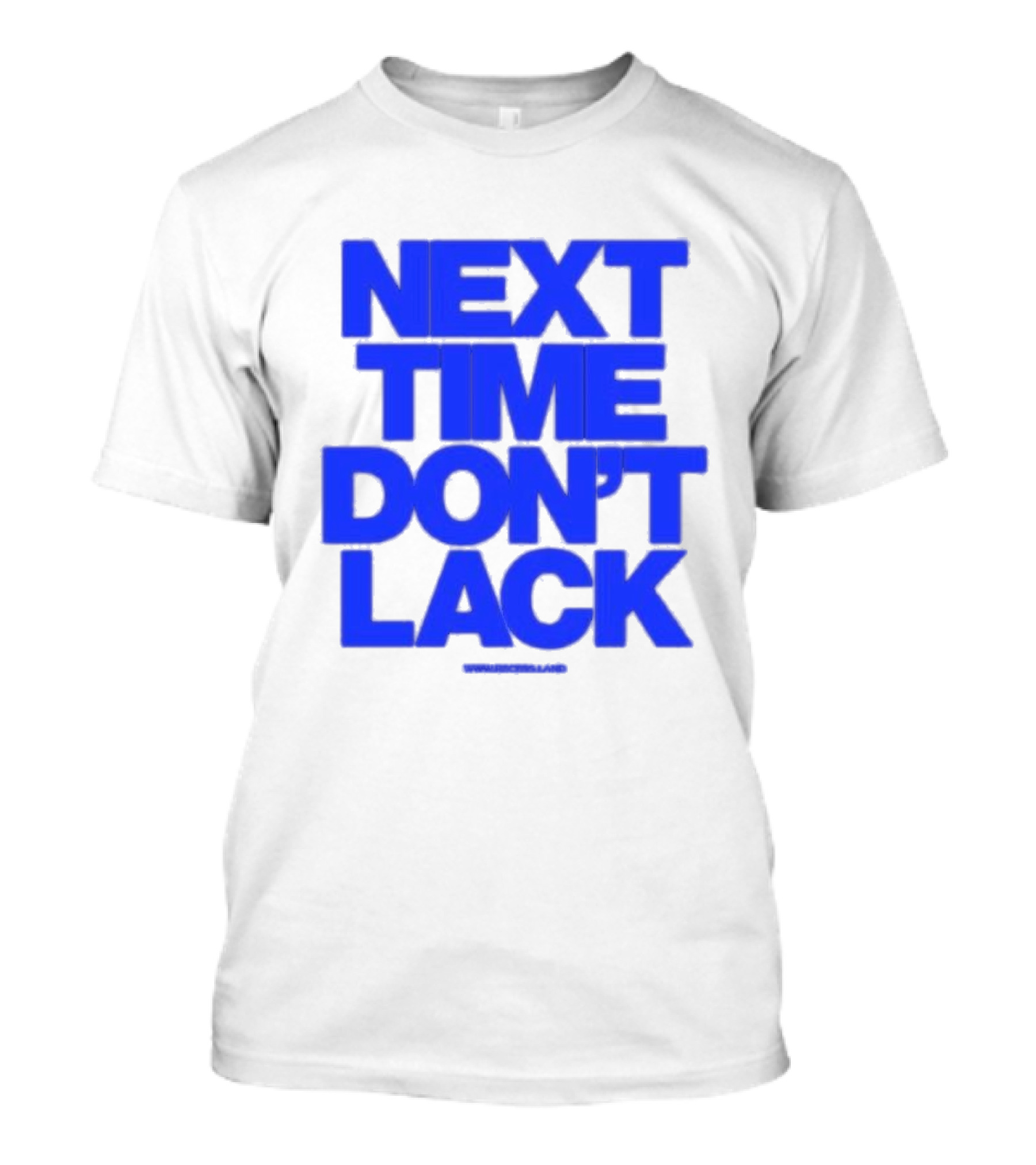 NEXT TIME DON'T LACK Bold Blue Text T-Shirt