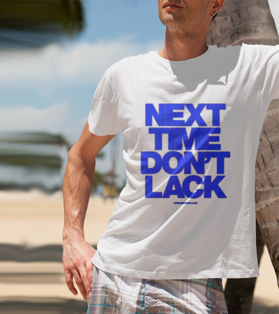 NEXT TIME DON'T LACK Bold Blue Text T-Shirt