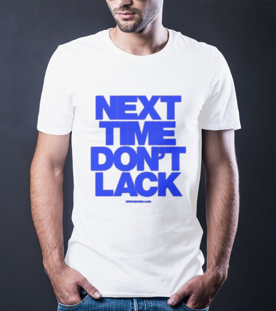 NEXT TIME DON'T LACK Bold Blue Text T-Shirt