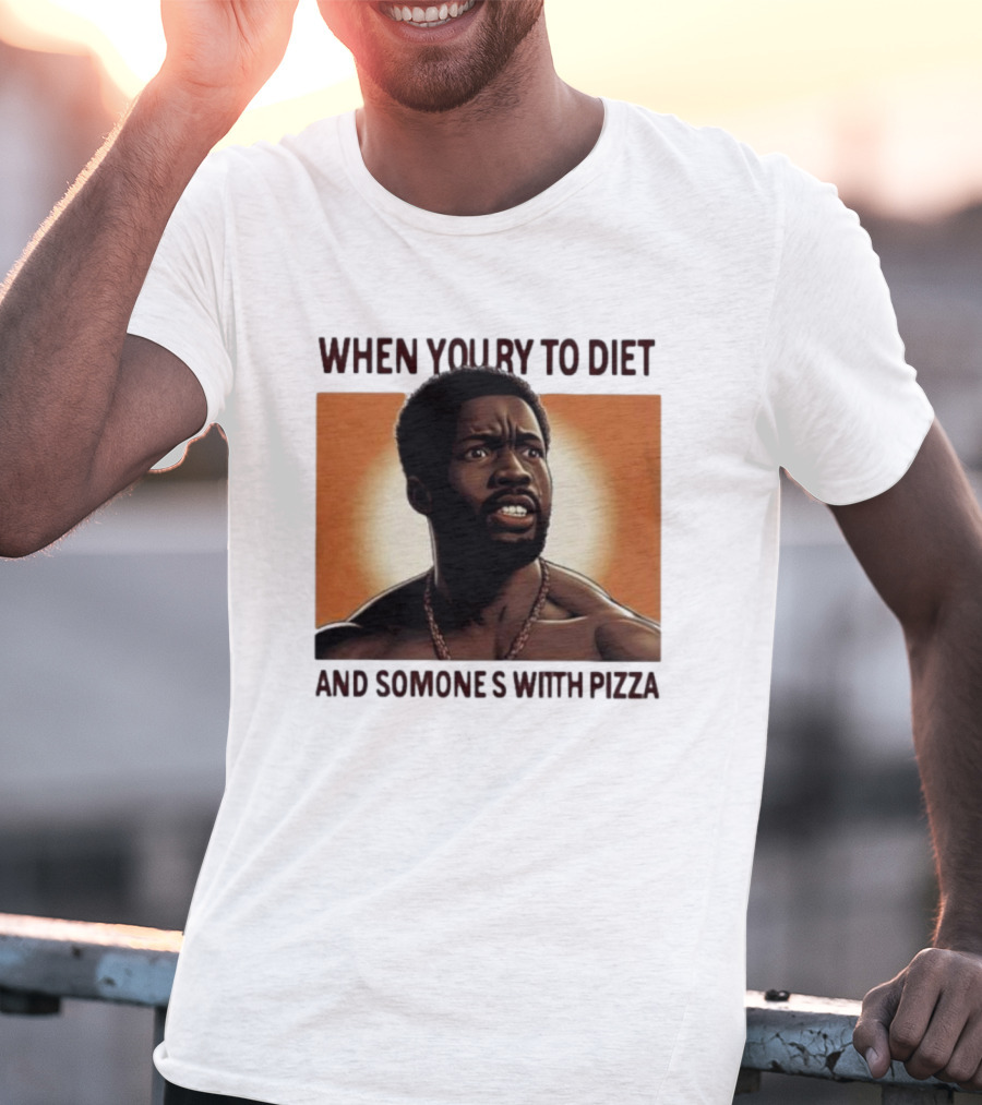 When You Try To Diet And Someone's With Pizza T-Shirt