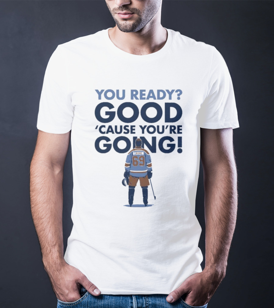 YOU READY GOOD 'CAUSE YOU'RE GOING HOCKEY PLAYER 69 T-Shirt