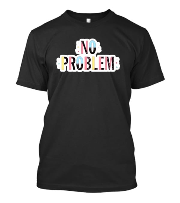 NO PROBLEM Makesomenoisedo T-Shirt