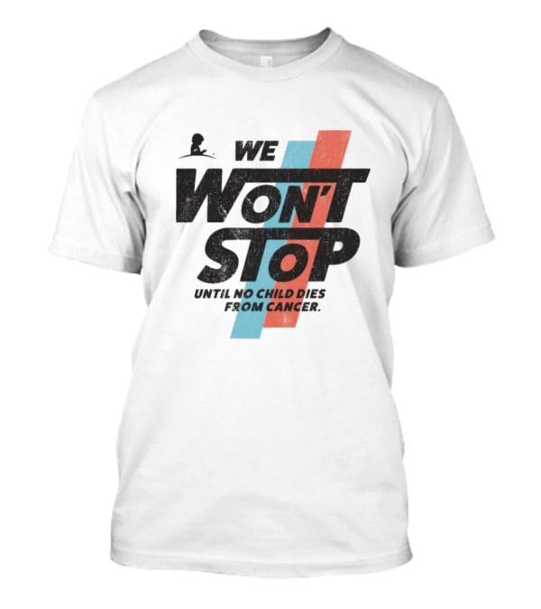 We Won’t Stop Until No Child Dies From Cancer T-Shirt