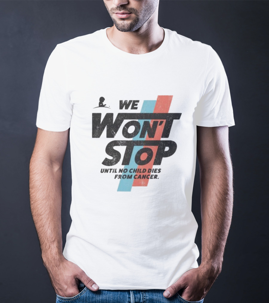 We Won’t Stop Until No Child Dies From Cancer T-Shirt