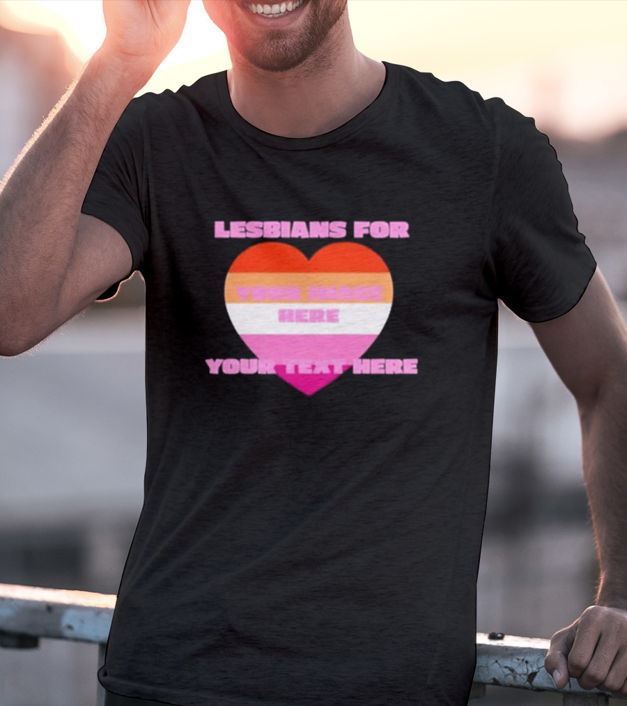 Lesbians For Your Image Here Your Text Here Heart T-Shirt