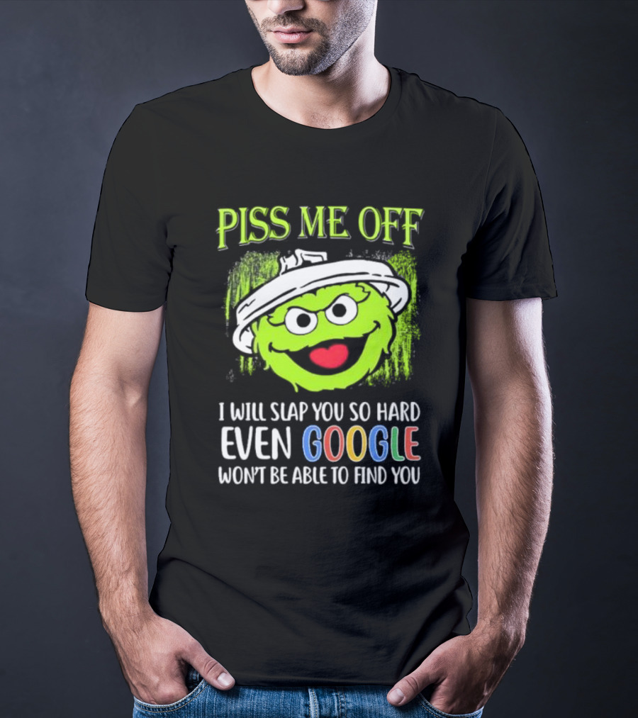 Piss Me Off I Will Slap You So Hard Even Google Won’t Be Able To Find You Oscar T-Shirt