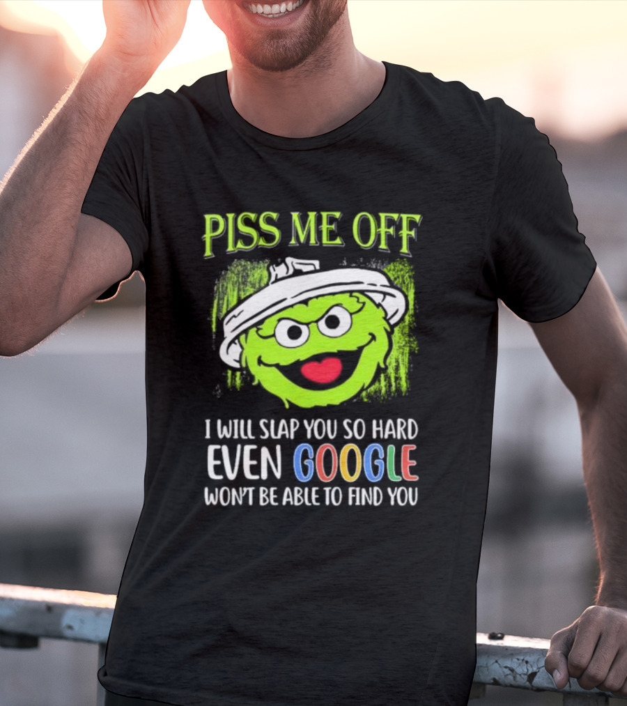 Piss Me Off I Will Slap You So Hard Even Google Won’t Be Able To Find You Oscar T-Shirt