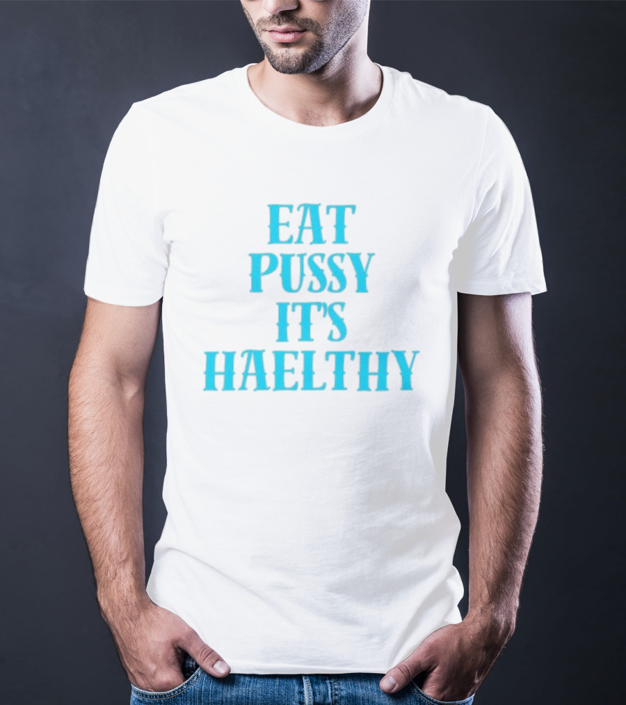 Eat Pussy It's Healthy Haelthy T-Shirt