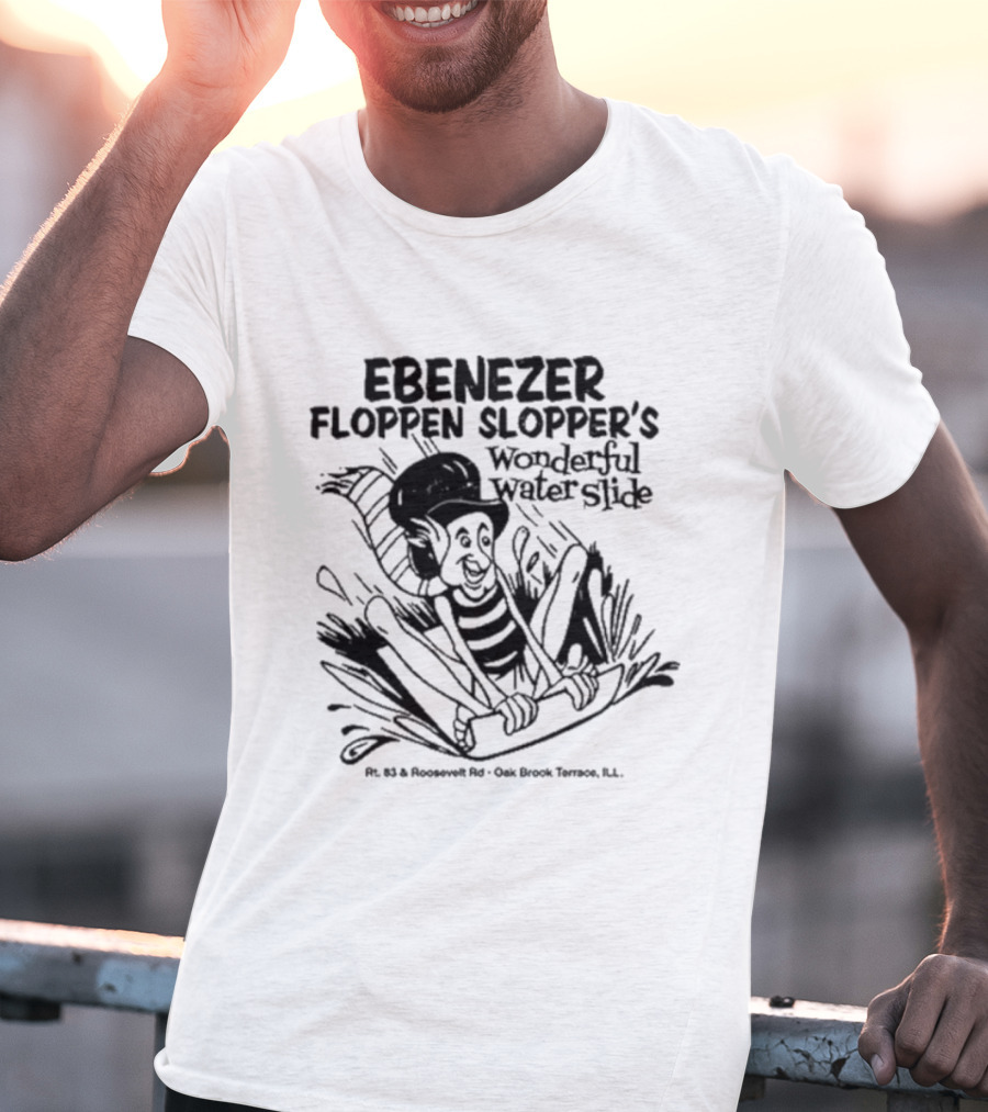 Ebenezer Floppen Slopper's Wonderful Water Slide Rt. 83 And Roosevelt Rd. Oak Brook Terrace IL T-Shirt