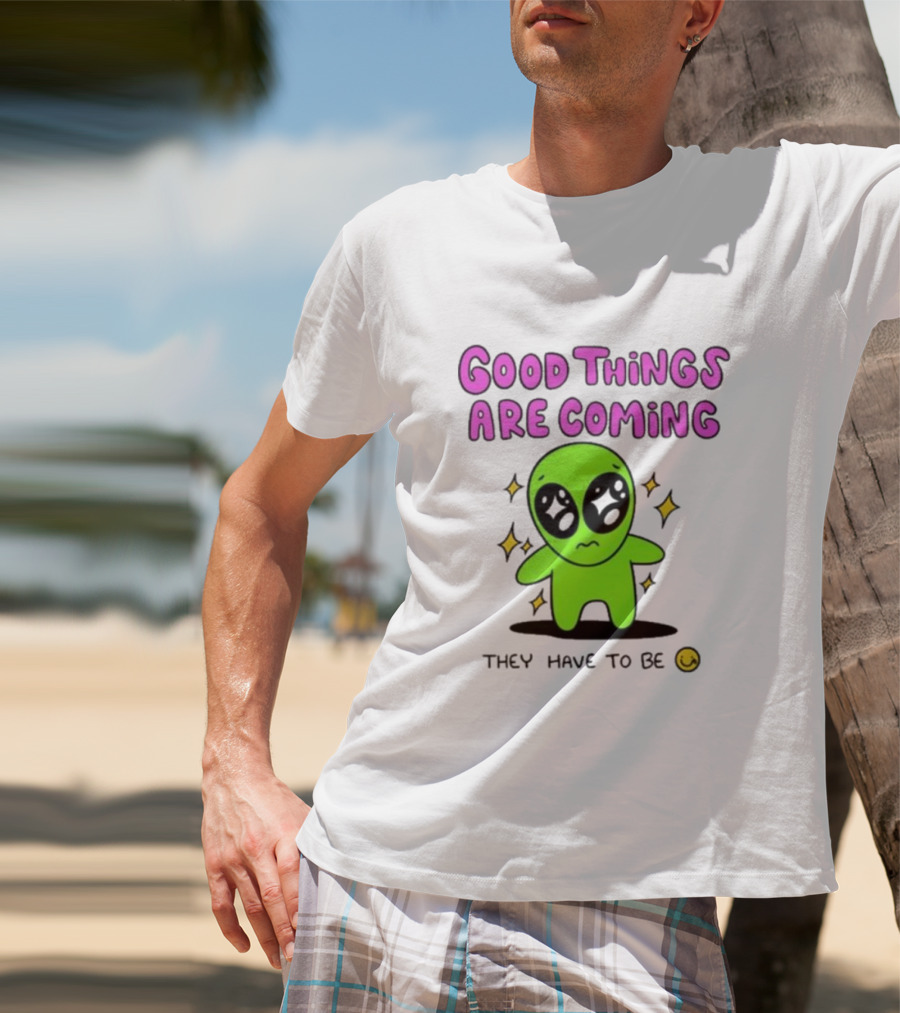 Good Things Are Coming They Have To Be Alien Smiley T-Shirt