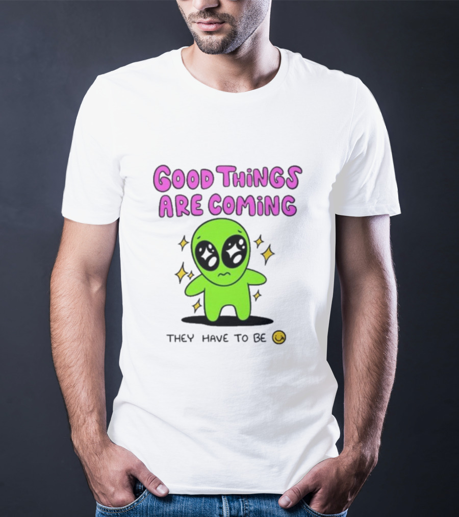 Good Things Are Coming They Have To Be Alien Smiley T-Shirt