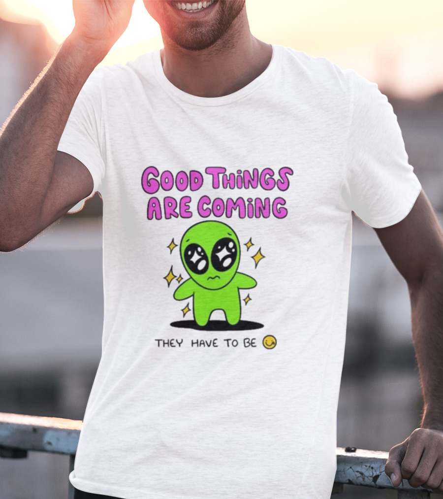 Good Things Are Coming They Have To Be Alien Smiley T-Shirt