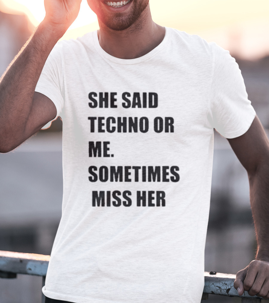 She Said Techno Or Me Sometimes Miss Her Techno Lover Dilemma T-Shirt