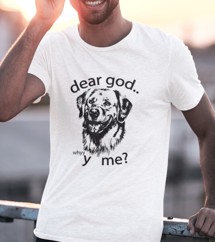 Dear God Whyy Y Me Dog T-Shirt