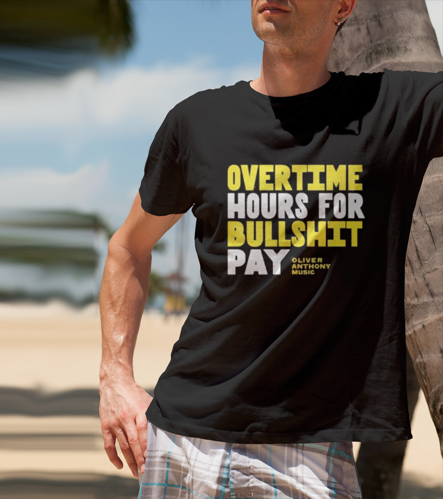 Overtime Hours For Bullshit Pay Oliver Anthony Music T-Shirt