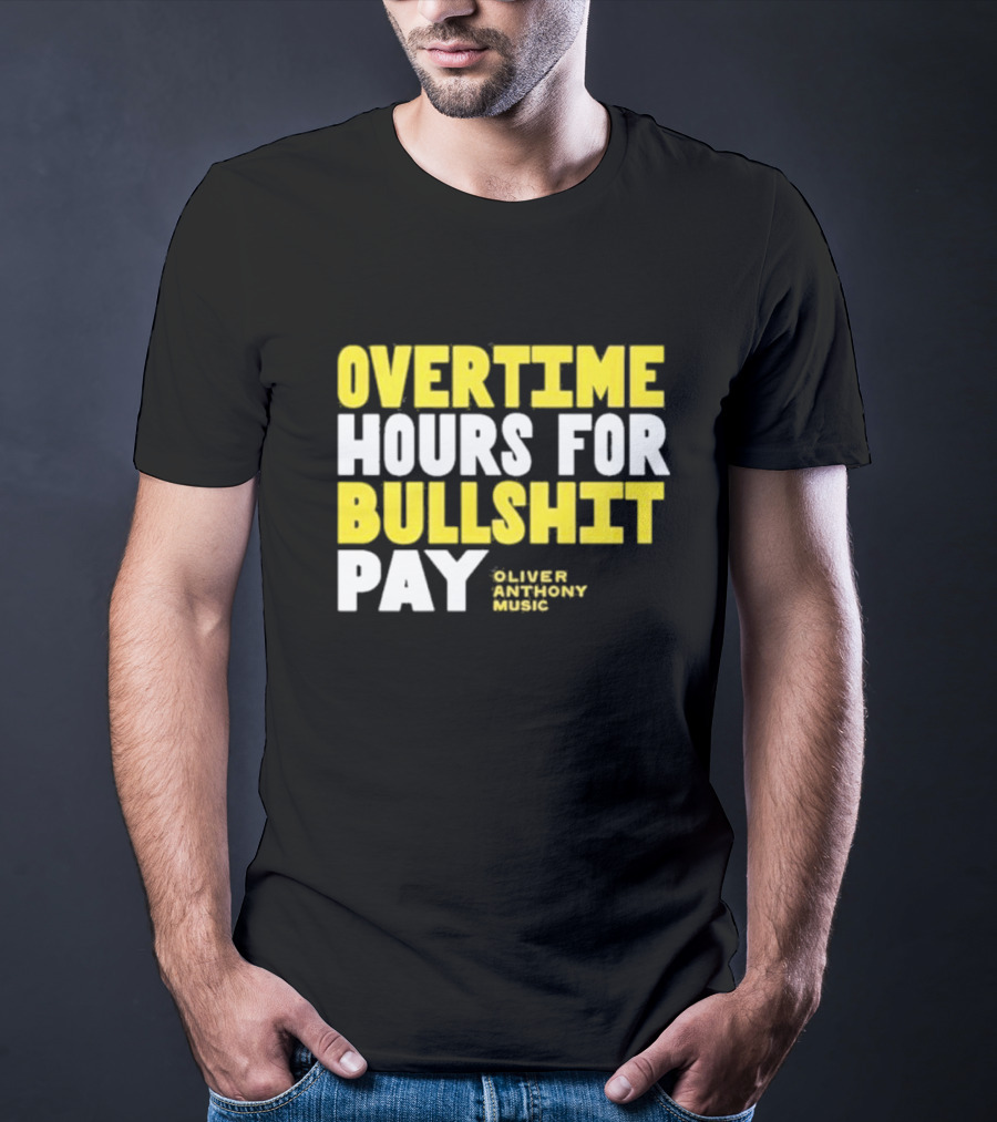 Overtime Hours For Bullshit Pay Oliver Anthony Music T-Shirt