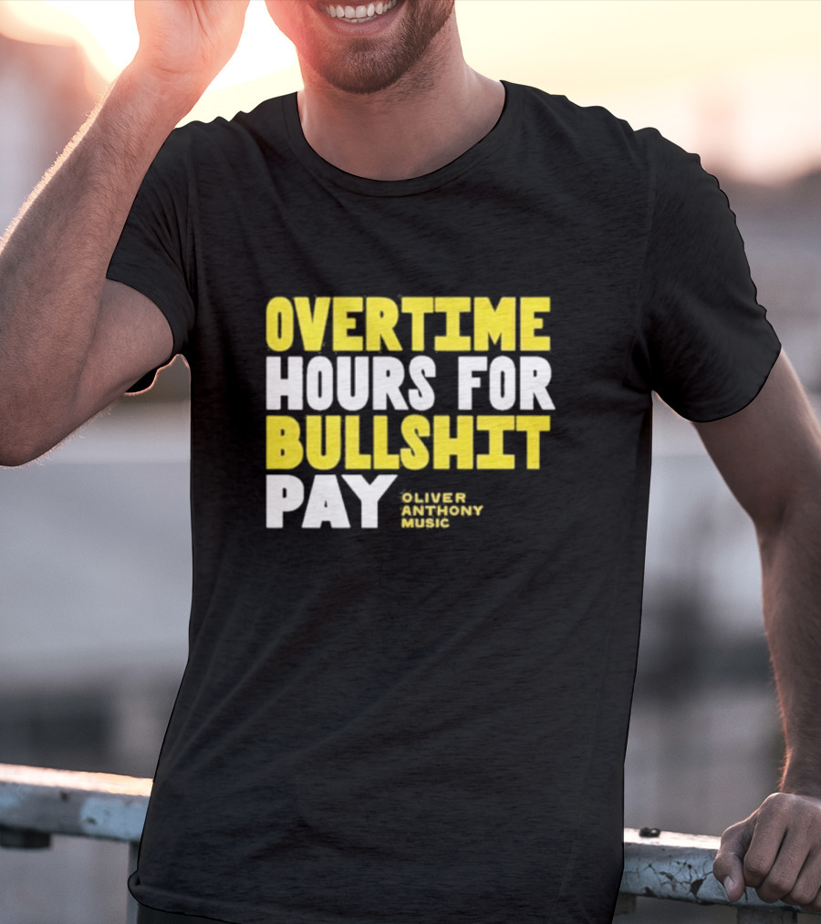 Overtime Hours For Bullshit Pay Oliver Anthony Music T-Shirt