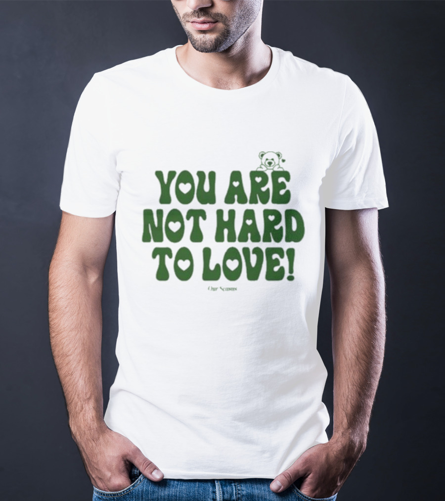 You Are Not Hard To Love Ourseasns Bear T-Shirt
