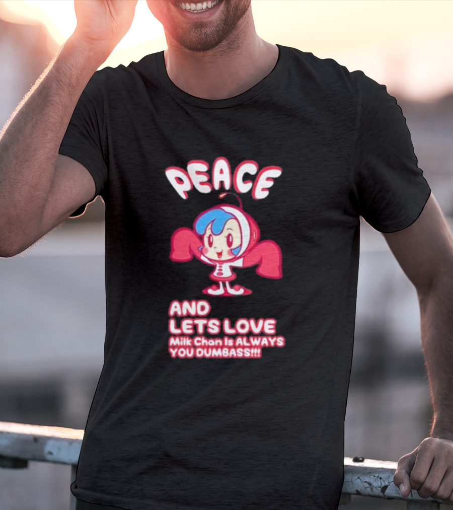 Peace And Let's Love Milk Chan Is Always You Dumbass T-Shirt