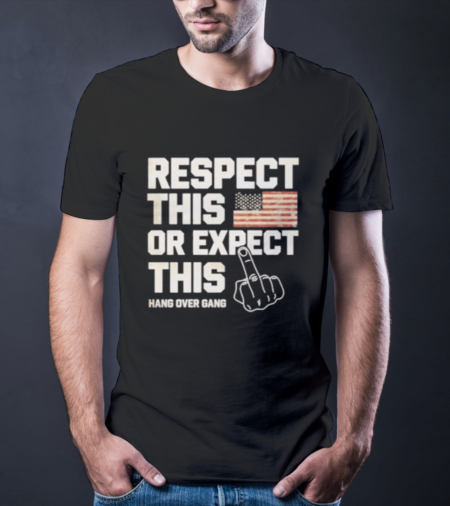 Respect This Or Expect This Hang Over Gang American Flag Middle Finger T-Shirt