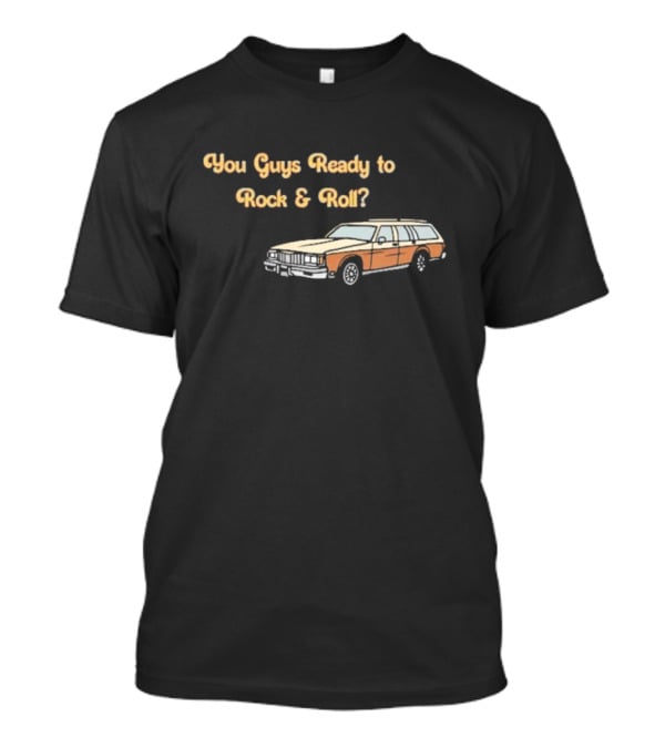 You Guys Ready To Rock And Roll Station Wagon T-Shirt