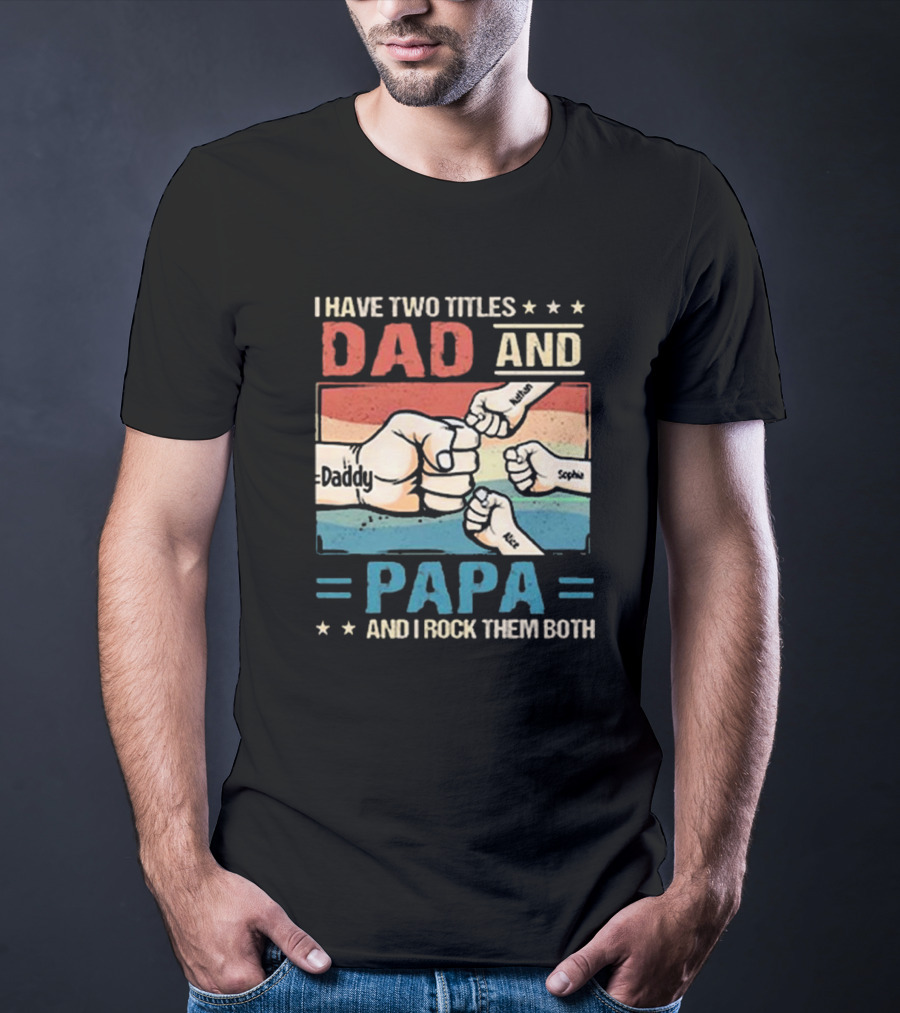 I Have Two Titles Dad Daddy And Papa Nathan Sophia Eric And I Rock Them Both T-Shirt