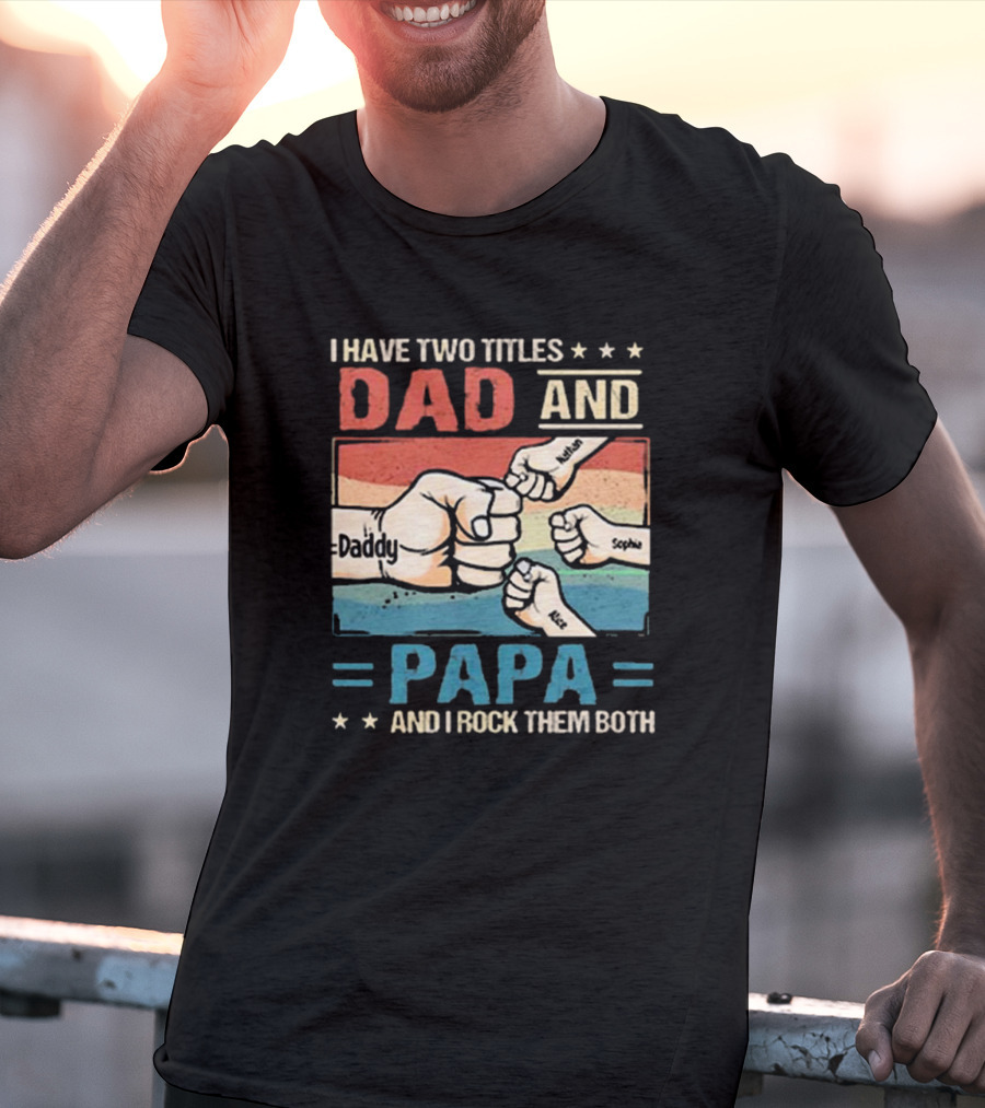 I Have Two Titles Dad Daddy And Papa Nathan Sophia Eric And I Rock Them Both T-Shirt