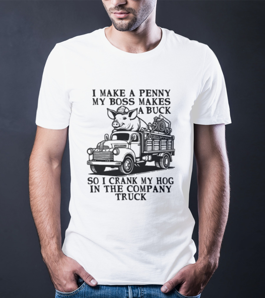 I Make A Penny My Boss Makes A Buck So I Crank My Hog In The Company Truck Pig On Vintage Truck T-Shirt