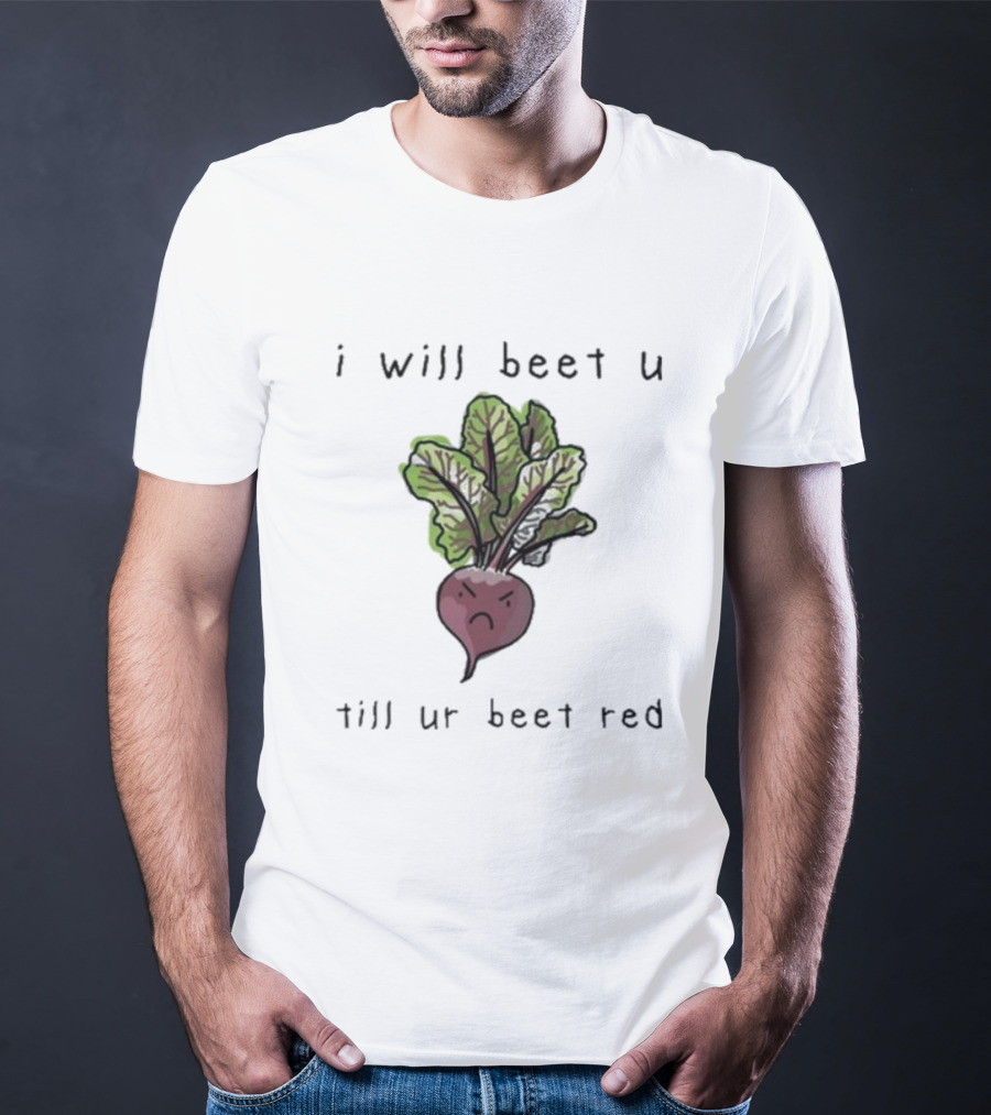 I Will Beet U Till Ur Beet Red T-Shirt