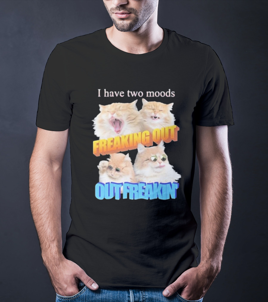 I Have Two Moods Freaking Out Out Freakin Cats Sunglasses Yawning Playful Expressions T-Shirt
