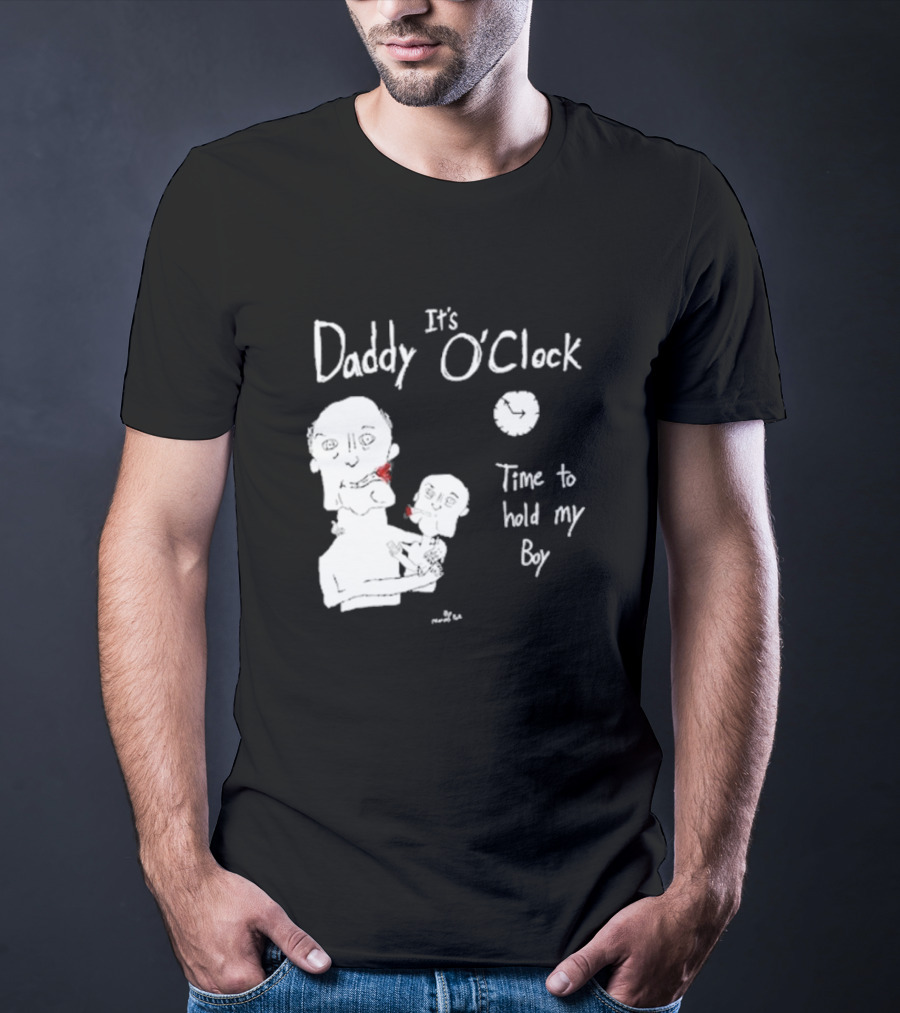 It's Daddy O'Clock Time To Hold My Boy T-Shirt
