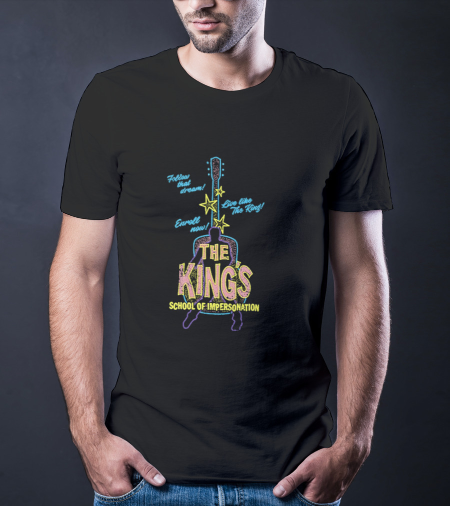Follow That Dream Enroll Now Live Like The King The King's School Of Impersonation T-Shirt