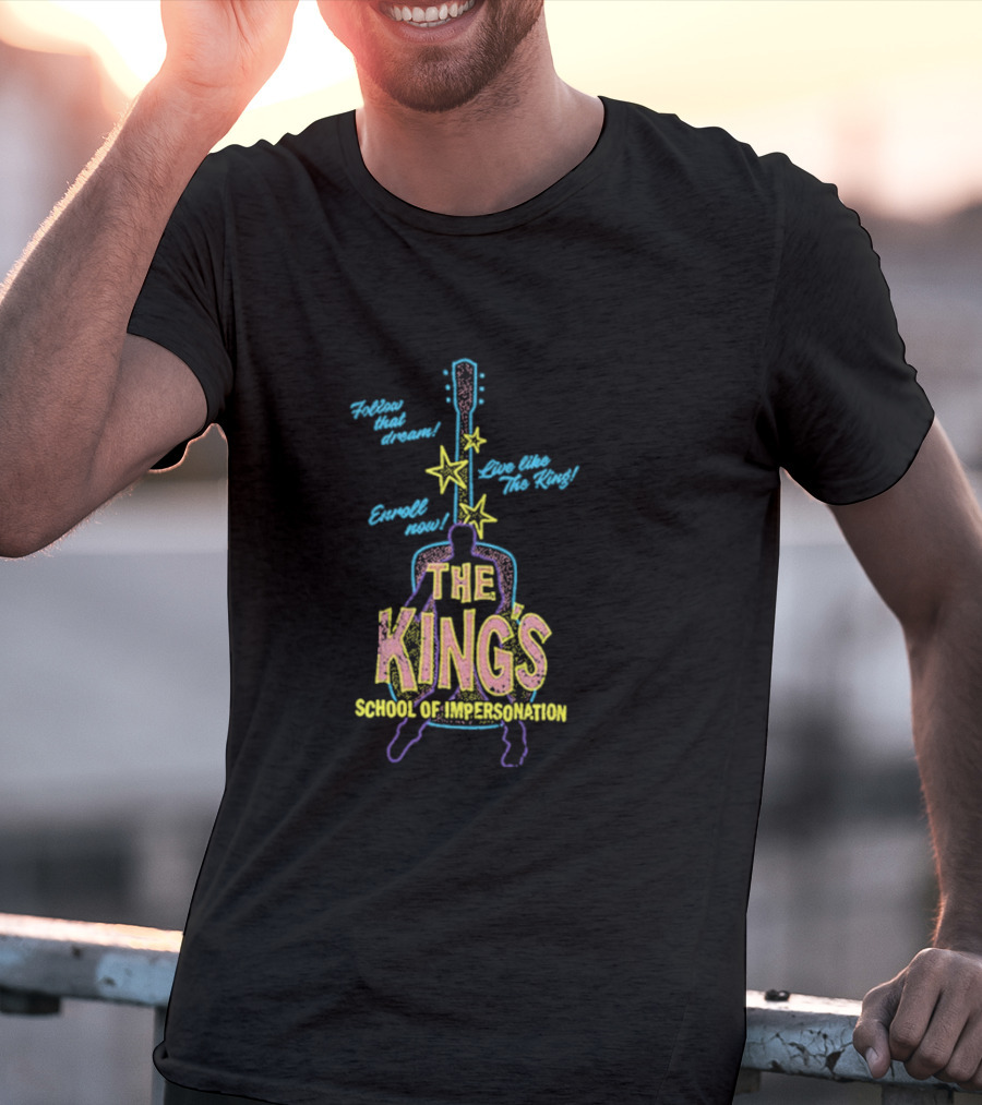 Follow That Dream Enroll Now Live Like The King The King's School Of Impersonation T-Shirt
