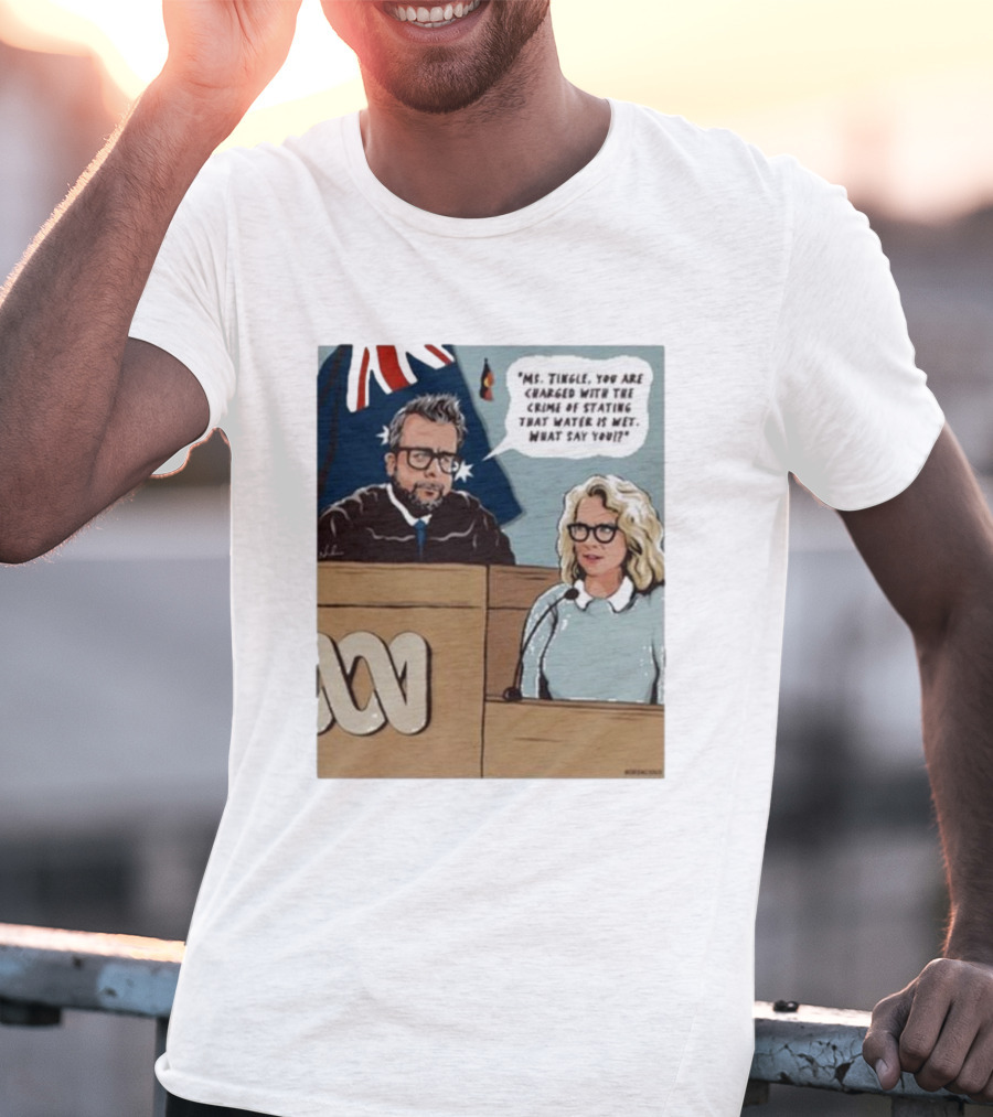 Ms Tingle You Are Charged With The Crime Of Stating That Water Is Wet What Say You Courtroom Scene T-Shirt