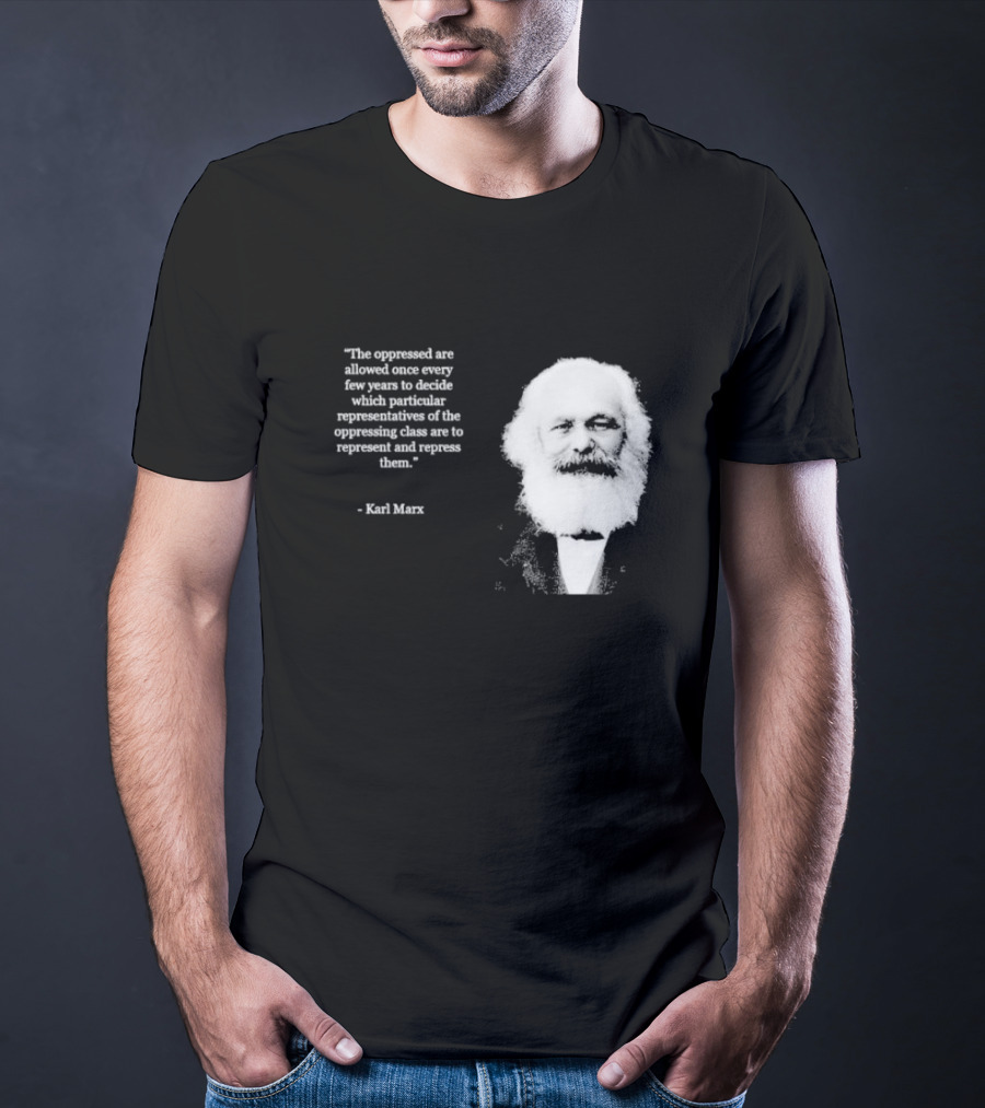 The Oppressed Decide Representatives Quote Karl Marx T-Shirt