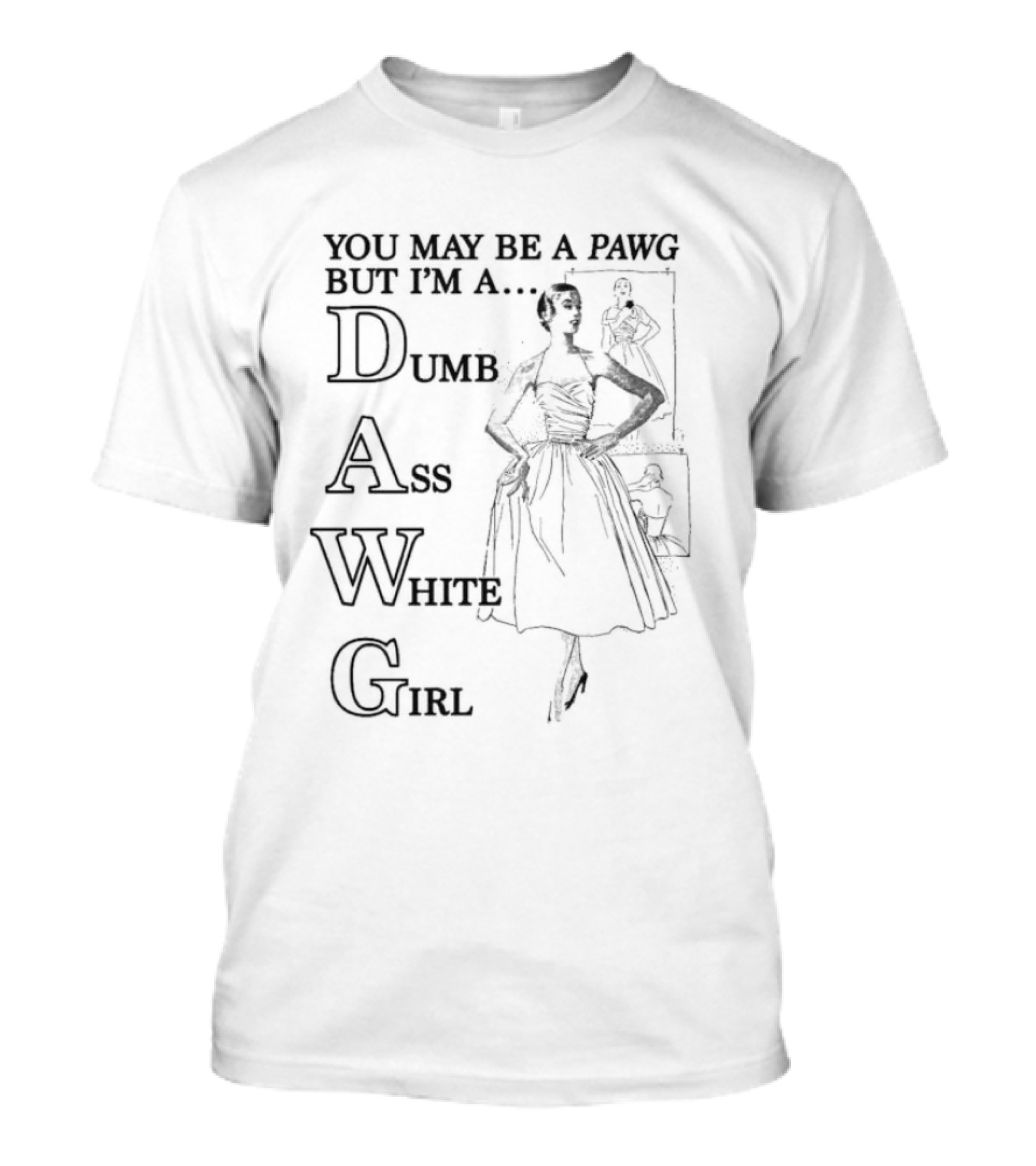 You May Be A PAWG But I’m A DAWG Dumb Ass White Girl Retro Fashion T-Shirt