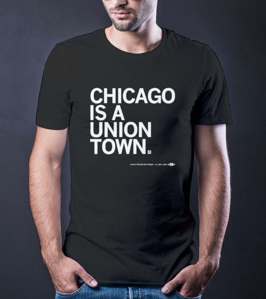 Chicago Is A Union Town Union Printed By RAN Gun US Local 895 T-Shirt