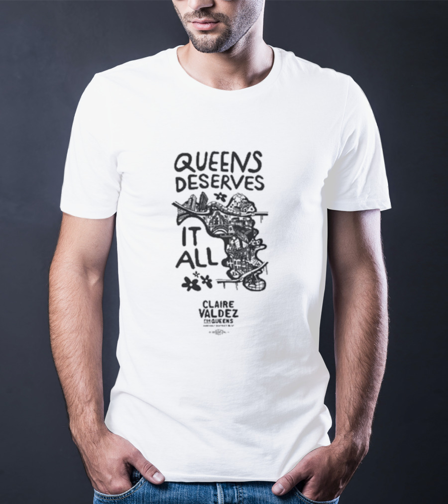 Queens Deserves It All Claire Valdez T-Shirt