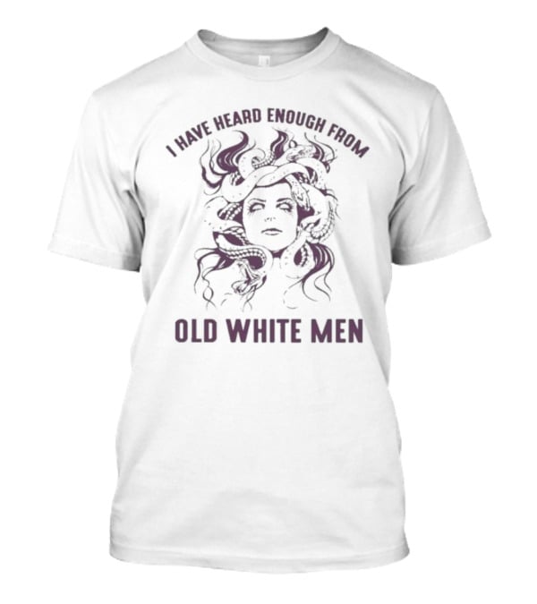 I Have Heard Enough From Old White Men Medusa Face With Snakes T-Shirt