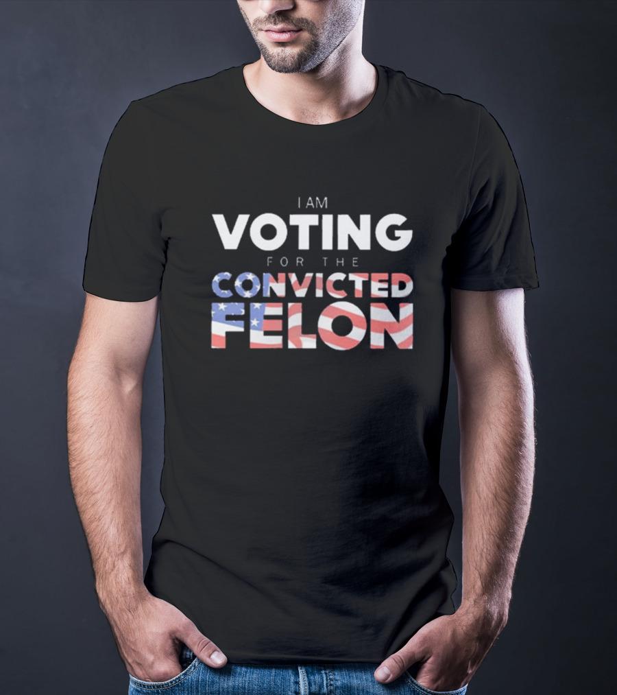 I Am Voting For The Convicted Felon American Flag Letters T-Shirt