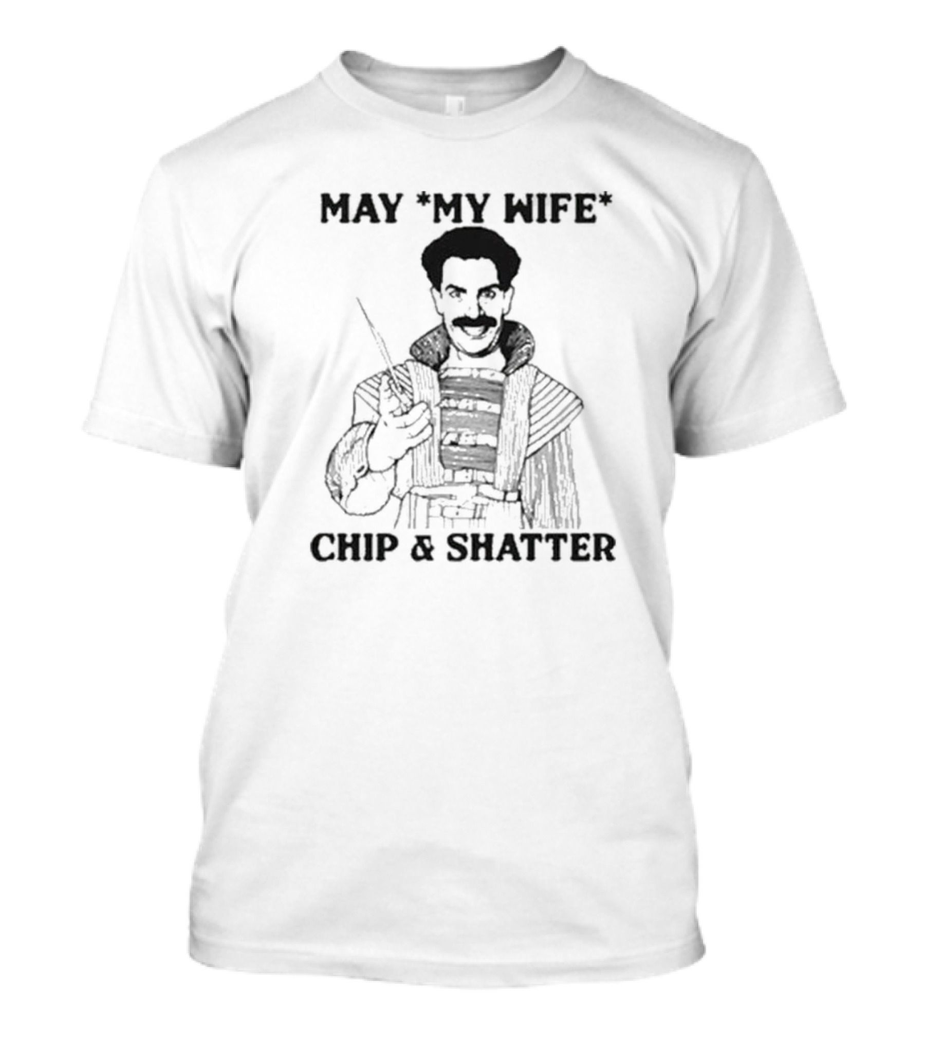 May My Wife Chip And Shatter Borat Themed Humor T-Shirt