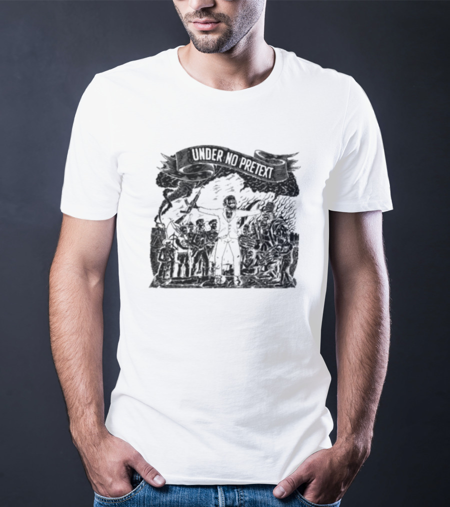Under No Pretext Political Activism Protest Graphic Iconography T-Shirt